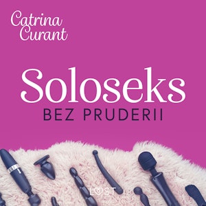 Soloseks bez pruderii: jak, gdzie i czym? - przewodnik dla osób z cipką