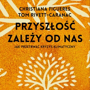 Przyszłość zależy od nas. Przewodnik po kryzysie klimatycznym dla niepoprawnych optymistów