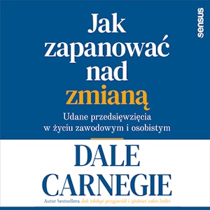 Jak zapanować nad zmianą. Udane przedsięwzięcia w życiu zawodowym i osobistym