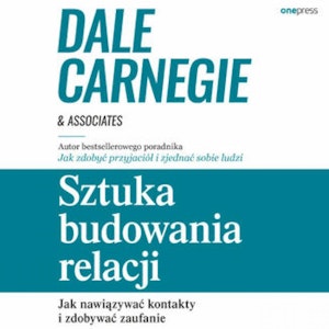 Sztuka budowania relacji. Jak nawiązywać kontakty i zdobywać zaufanie