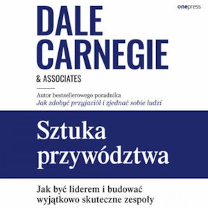 Sztuka przywództwa. Jak być liderem i budować wyjątkowo skuteczne zespoły