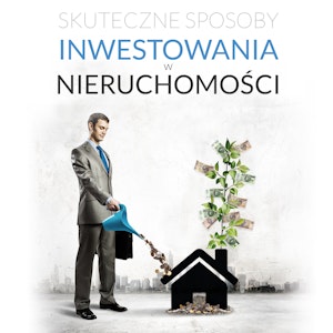 Skuteczne sposoby inwestowania w nieruchomości