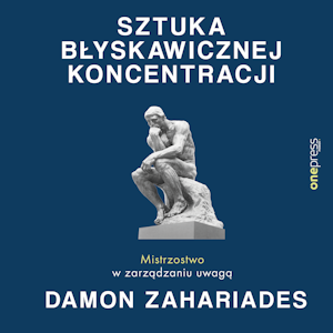 Sztuka błyskawicznej koncentracji. Mistrzostwo w zarządzaniu uwagą