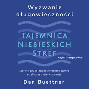 Wyzwanie długowieczności. Tajemnica Niebieskich Stref