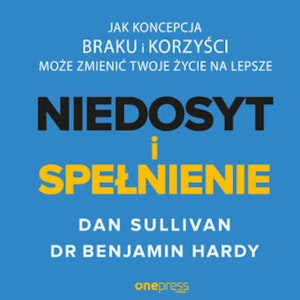 NIEDOSYT i SPEŁNIENIE. Jak koncepcja BRAKU i KORZYŚCI może zmienić twoje życie na lepsze