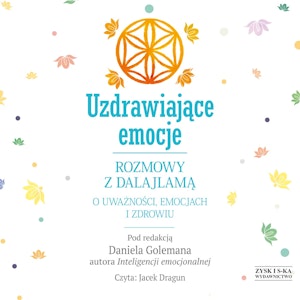 Uzdrawiające emocje. Rozmowy z Dalajlamą o uważności, emocjach i zdrowiu