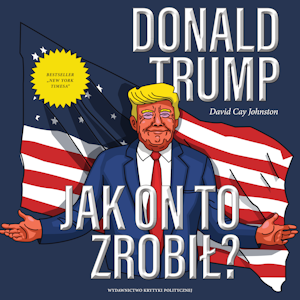 Donald Trump. Jak on to zrobił?