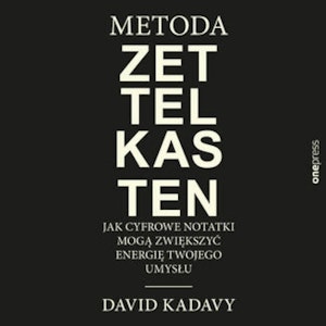 Metoda Zettelkasten. Jak cyfrowe notatki mogą zwiększyć energię Twojego umysłu