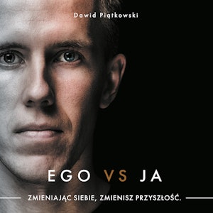 Ego vs Ja. Zmieniając siebie, zmienisz przyszłość.