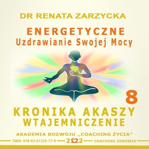 Energetyczne Uzdrawianie Swojej Mocy. Kronika Akaszy Wtajemniczenie Cz. 8