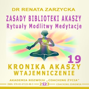 Zasady Biblioteki Akaszy. Rytuały Modlitwy Medytacje. Kronika Akaszy Wtajemniczenie. Cz. 19