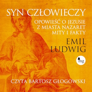 Syn człowieczy. Opowieść o Jezusie z miasta Nazaret. Mity i fakty