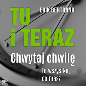 Tu i teraz. Chwytaj chwilę. To wszystko, co masz