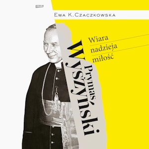 Prymas Wyszyński.  Wiara, nadzieja, miłość.