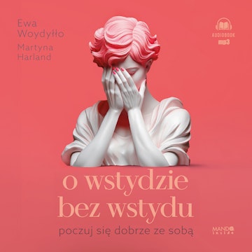 O wstydzie bez wstydu. Poczuj się dobrze ze sobą