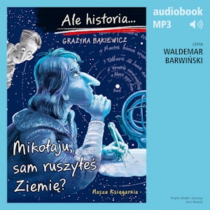Ale historia... Mikołaju, sam ruszyłeś Ziemię?, Grażyna Bąkiewicz