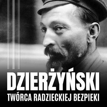 Feliks Dzierżyński. Polski twórca radzieckiej bezpieki