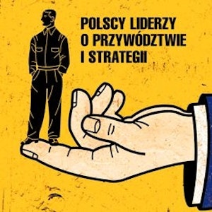 Polscy liderzy o skutecznym przywództwie
