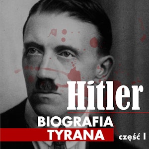 Adolf Hitler. Biografia tyrana. Część I. Dzieciństwo  i młodość  