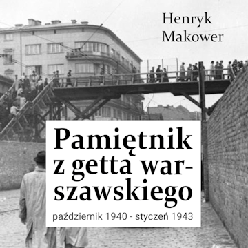 Pamiętnik z getta warszawskiego. Październik 1940 – styczeń 1943 audiobook, Henryk Makower