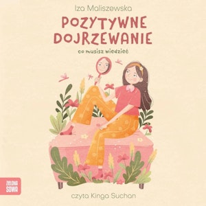 Pozytywne dojrzewanie. Co musisz wiedzieć