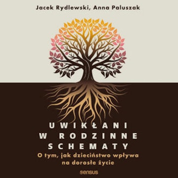 Uwikłani w rodzinne schematy. O tym, jak dzieciństwo wpływa na dorosłe życie