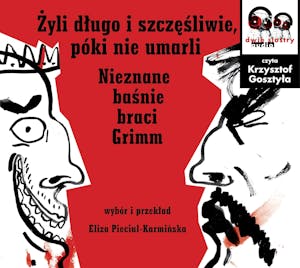 Świeżym okiem. Żyli długo i szczęśliwie, póki nie umarli. Nieznane baśnie braci Grimm, Jakub i Wilhelm Grimm