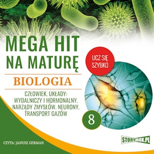 Mega hit na maturę. Biologia 8. Człowiek. Układy: wydalniczy i hormonalny. Narządy zmysłów. Neurony. Transport gazów