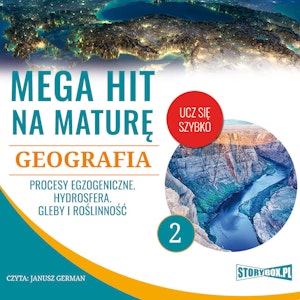 Mega hit na maturę. Geografia 2. Procesy egzogeniczne. Hydrosfera. Gleby i roślinność