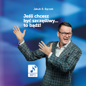 Jeśli chcesz być szczęśliwy… to bądź!