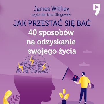 Jak przestać się bać. 40 sposobów na odzyskanie swojego życia