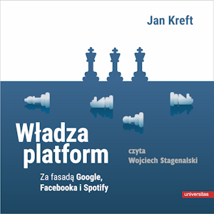 Władza platform. Za fasadą Google, Facebooka i Spotify