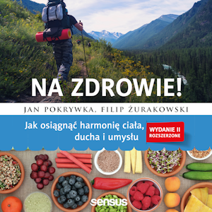 Na zdrowie! Jak osiągnąć harmonię ciała, ducha i umysłu. Wydanie II rozszerzone