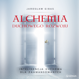 Alchemia duchowego rozwoju. Inteligencja duchowa dla zaawansowanych