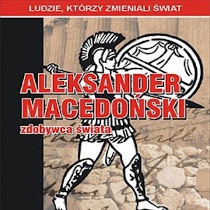 Aleksander Macedoński - zdobywca świata