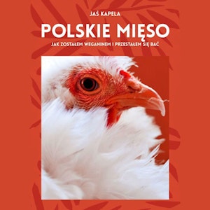 Polskie mięso, czyli jak zostałem weganinem i przestałem się bać