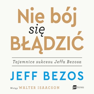 Nie bój się błądzić. Tajemnice sukcesu Jeffa Bezosa