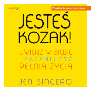 Jesteś kozak! Uwierz w siebie i zacznij żyć pełnią życia