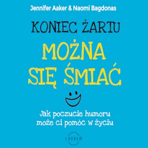 Koniec żartu. Można się śmiać. Jak poczucie humor może ci pomóc w życiu.