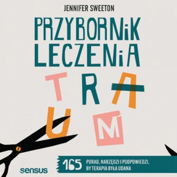 Przybornik leczenia traum. 165 porad, narzędzi i podpowiedzi, by terapia była udana