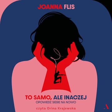 To samo, ale inaczej. Opowiedz siebie na nowo audiobook, Joanna Flis