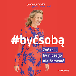 #BYĆ SOBĄ. Żyć tak, by niczego nie żałować