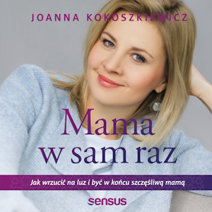 Mama w sam raz. Jak wrzucić na luz i być w końcu szczęśliwą mamą