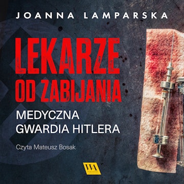 Lekarze od zabijania. Medyczna gwardia Hitlera