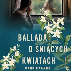 Ballada o śniących kwiatach, Joanna Szarańska