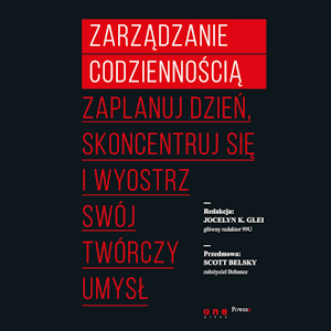 Zarządzanie codziennością. Zaplanuj dzień, skoncentruj się i wyostrz swój twórczy umysł