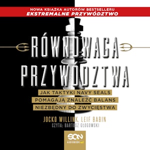 Równowaga przywództwa. Jak taktyki Navy Seals pomagają znaleźć balans niezbędny do zwycięstwa