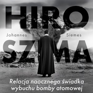 Hiroszima. Relacja naocznego świadka wybuchu bomby atomowej