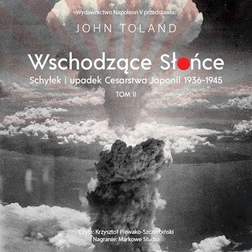 Wschodzące Słońce. Schyłek i upadek Cesarstwa Japonii 1936-1945 tom II, John Toland