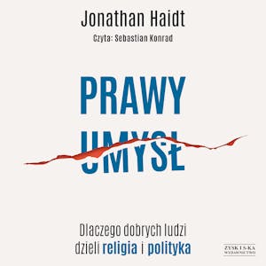 Prawy umysł. Dlaczego dobrych ludzi dzieli religia i polityka, Jonathan Haidt